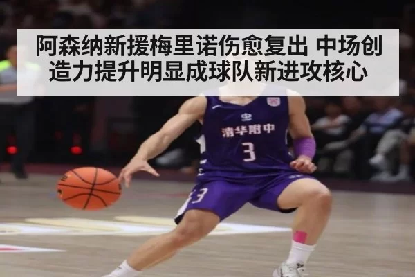 阿森纳新援梅里诺伤愈复出 中场创造力提升明显成球队新进攻核心