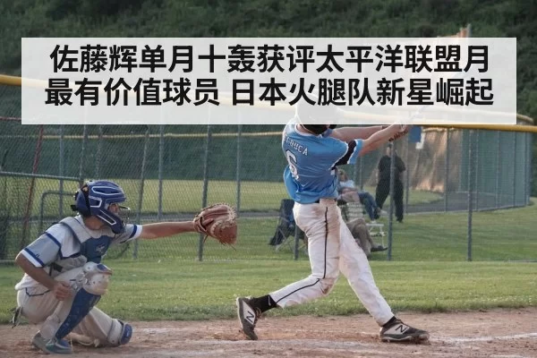佐藤辉单月十轰获评太平洋联盟月最有价值球员 日本火腿队新星崛起